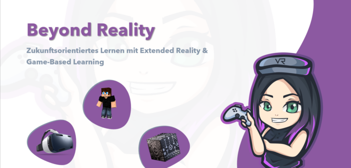 Beyond Reality: Zukunftsorientiertes Lernen mit Extended Reality & Game-Based Learning